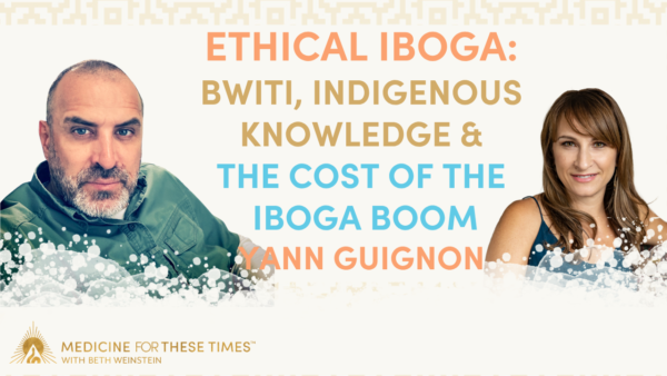 Podcast episode cover featuring Yann Guignon and host Beth Weinstein. The artwork displays the title “Ethical Iboga: Bwiti, Indigenous Knowledge & The Cost of the Iboga Boom” in large orange, gold, and blue text on a light background. Yann Guignon appears on the left wearing a green shirt, while Beth Weinstein appears on the right. The Medicine for These Times podcast logo is shown at the bottom.